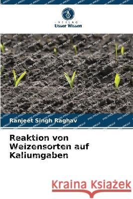 Reaktion von Weizensorten auf Kaliumgaben Ranjeet Singh Raghav   9786205966198