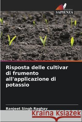 Risposta delle cultivar di frumento all'applicazione di potassio Ranjeet Singh Raghav   9786205966228