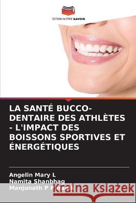 La Sante Bucco-Dentaire Des Athletes - l'Impact Des Boissons Sportives Et Energetiques Angelin Mary L Namita Shanbhag Manjunath P Puranik 9786205966273