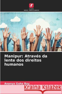 Manipur: Atraves da lente dos direitos humanos Ananya Guha Roy   9786205966358