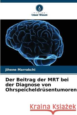 Der Beitrag der MRT bei der Diagnose von Ohrspeicheldrusentumoren Jihene Marrakchi   9786205966563