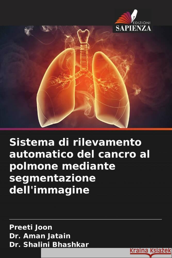 Sistema di rilevamento automatico del cancro al polmone mediante segmentazione dell'immagine Preeti Joon Dr Aman Jatain Dr Shalini Bhashkar 9786205966709