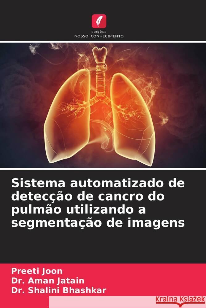 Sistema automatizado de deteccao de cancro do pulmao utilizando a segmentacao de imagens Preeti Joon Dr Aman Jatain Dr Shalini Bhashkar 9786205966716