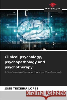 Clinical psychology, psychopathology and psychotherapy Jose Teixeira Lopes   9786205967942