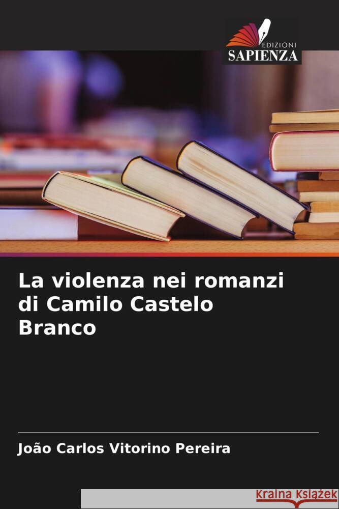 La violenza nei romanzi di Camilo Castelo Branco Joao Carlos Vitorino Pereira   9786205968024
