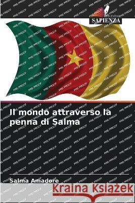 Il mondo attraverso la penna di Salma Salma Amadore   9786205968338 Edizioni Sapienza