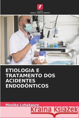 Etiologia E Tratamento DOS Acidentes Endodonticos Monika Lohakpure   9786205968451