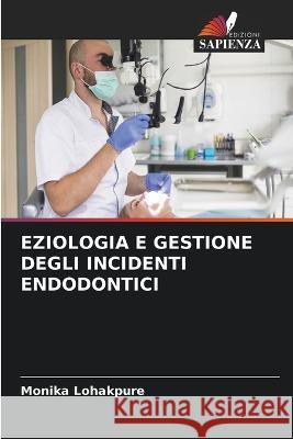 Eziologia E Gestione Degli Incidenti Endodontici Monika Lohakpure   9786205968475