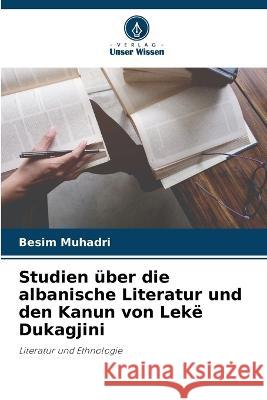 Studien uber die albanische Literatur und den Kanun von Leke Dukagjini Besim Muhadri   9786205969175 Verlag Unser Wissen