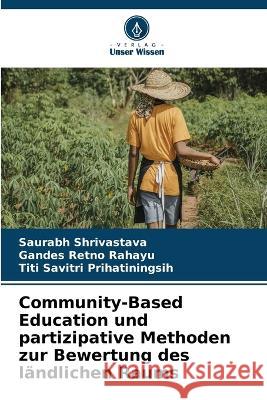 Community-Based Education und partizipative Methoden zur Bewertung des landlichen Raums Saurabh Shrivastava Gandes Retno Rahayu Titi Savitri Prihatiningsih 9786205969250