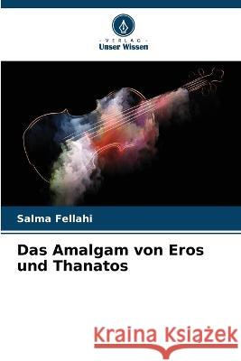 Das Amalgam von Eros und Thanatos Salma Fellahi   9786205969434 Verlag Unser Wissen
