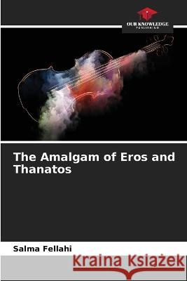 The Amalgam of Eros and Thanatos Salma Fellahi   9786205969441 Our Knowledge Publishing
