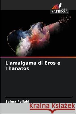 L'amalgama di Eros e Thanatos Salma Fellahi   9786205969465 Edizioni Sapienza
