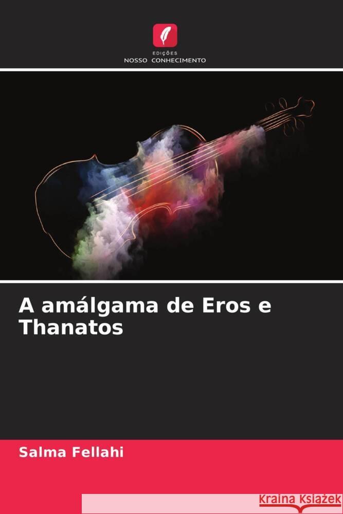 A amalgama de Eros e Thanatos Salma Fellahi   9786205969472