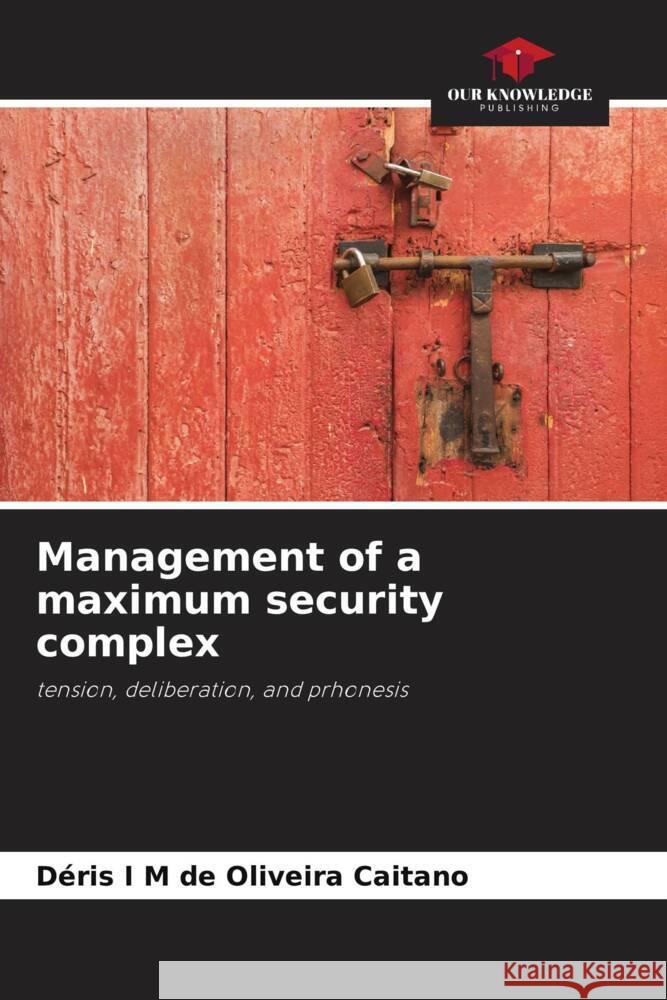 Management of a maximum security complex Deris I M de Oliveira Caitano   9786205969564