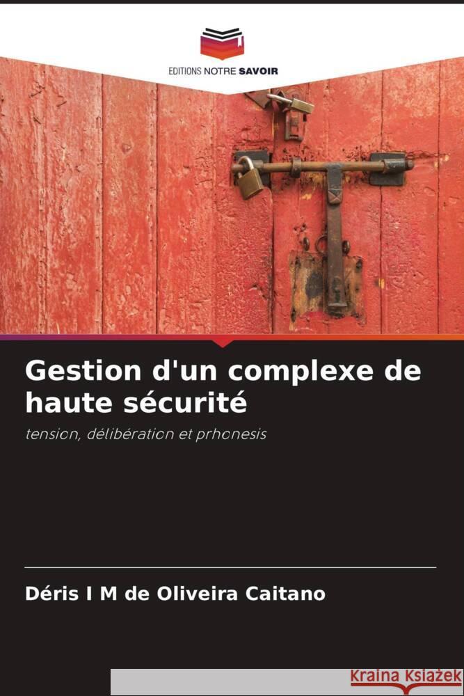 Gestion d'un complexe de haute securite Deris I M de Oliveira Caitano   9786205969588