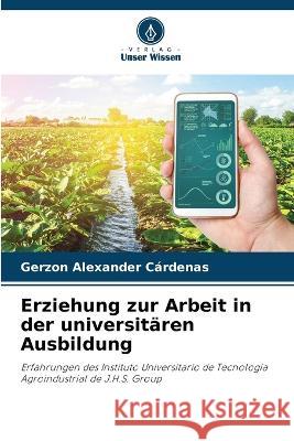 Erziehung zur Arbeit in der universitaren Ausbildung Gerzon Alexander Cardenas   9786205969618