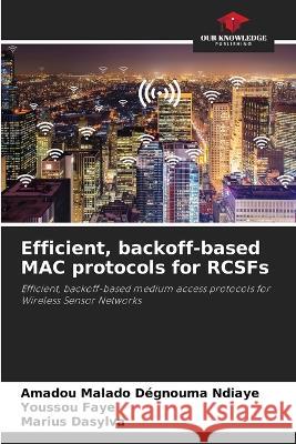 Efficient, backoff-based MAC protocols for RCSFs Amadou Malado Degnouma Ndiaye   9786205970119