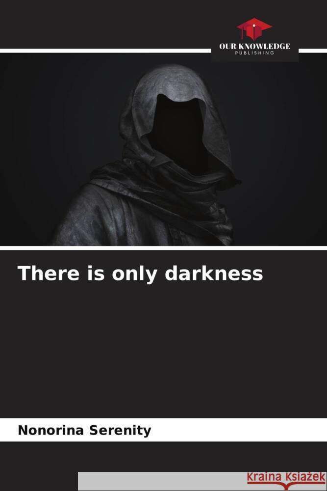 There is only darkness Nonorina Serenity   9786205970294 Our Knowledge Publishing
