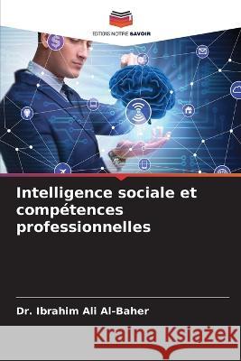 Intelligence sociale et competences professionnelles Dr Ibrahim Ali Al-Baher   9786205970409 Editions Notre Savoir