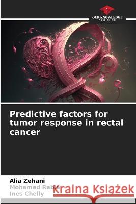Predictive factors for tumor response in rectal cancer Alia Zehani   9786205970454