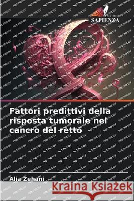 Fattori predittivi della risposta tumorale nel cancro del retto Alia Zehani   9786205970478
