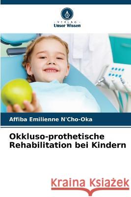 Okkluso-prothetische Rehabilitation bei Kindern Affiba Emilienne N'Cho-Oka   9786205970645 Verlag Unser Wissen
