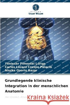 Grundlegende klinische Integration in der menschlichen Anatomie Yenieser Pimentel Loriga Carlos Lazaro Crespo Palacio Niurka Osorio Bazar 9786205971666