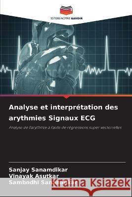 Analyse et interpretation des arythmies Signaux ECG Sanjay Sanamdikar Vinayak Asutkar Sambodhi Sanamdikar 9786205972380