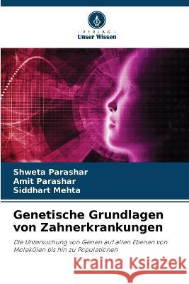 Genetische Grundlagen von Zahnerkrankungen Shweta Parashar Amit Parashar Siddhart Mehta 9786205972441