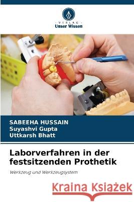 Laborverfahren in der festsitzenden Prothetik Sabeeha Hussain Suyashvi Gupta Uttkarsh Bhatt 9786205972496