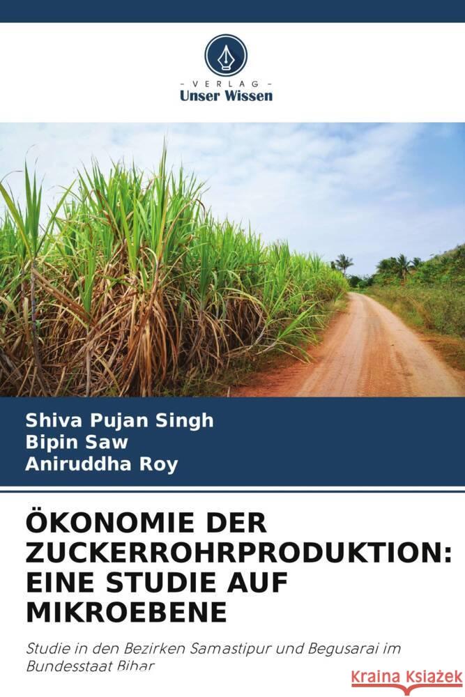 OEkonomie Der Zuckerrohrproduktion: Eine Studie Auf Mikroebene Shiva Pujan Singh Bipin Saw Aniruddha Roy 9786205972557