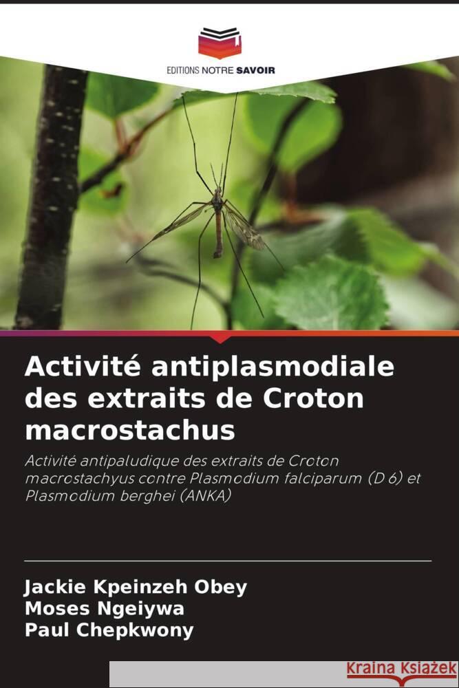 Activite antiplasmodiale des extraits de Croton macrostachus Jackie Kpeinzeh Obey Moses Ngeiywa Paul Chepkwony 9786205972816