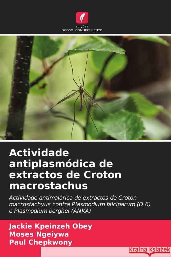 Actividade antiplasmodica de extractos de Croton macrostachus Jackie Kpeinzeh Obey Moses Ngeiywa Paul Chepkwony 9786205972830