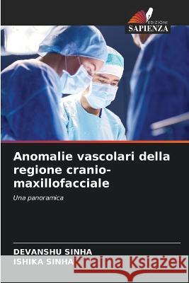 Anomalie vascolari della regione cranio-maxillofacciale Devanshu Sinha Ishika Sinha  9786205973202