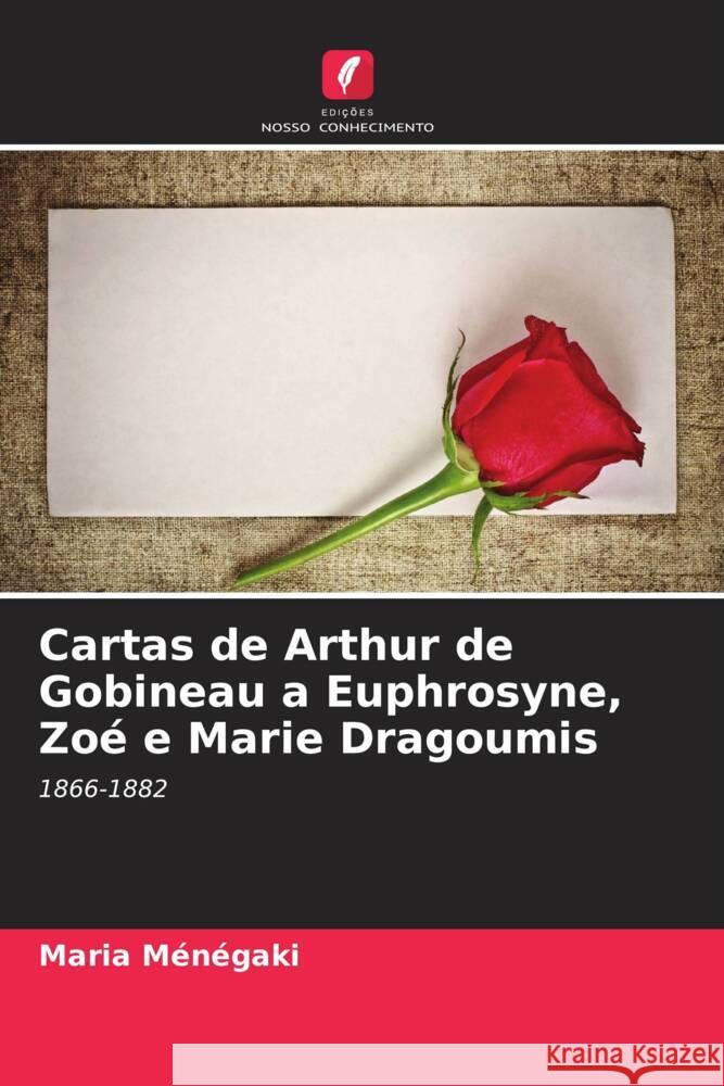 Cartas de Arthur de Gobineau a Euphrosyne, Zoe e Marie Dragoumis Maria Menegaki   9786205973264 Edicoes Nosso Conhecimento