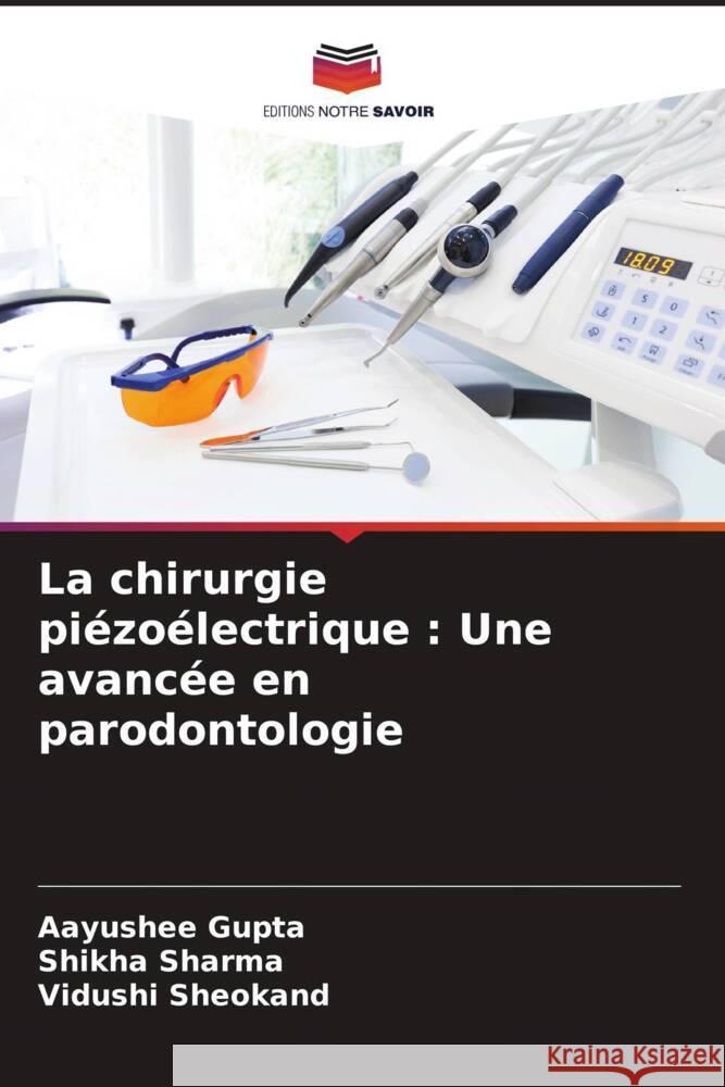 La chirurgie piezoelectrique: Une avancee en parodontologie Aayushee Gupta Shikha Sharma Vidushi Sheokand 9786205974988