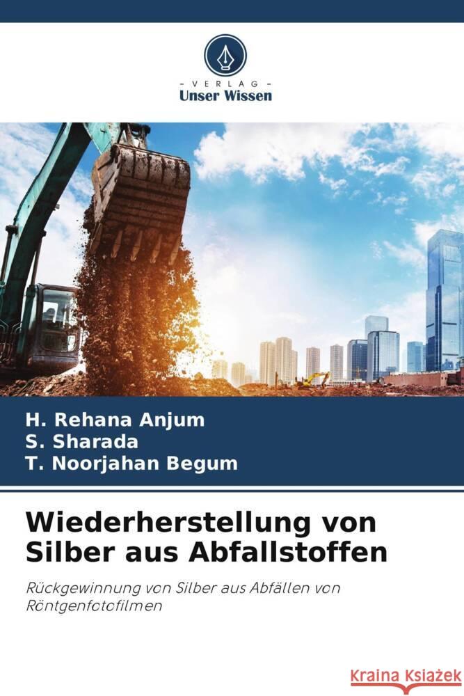 Wiederherstellung von Silber aus Abfallstoffen H Rehana Anjum S Sharada T Noorjahan Begum 9786205975022