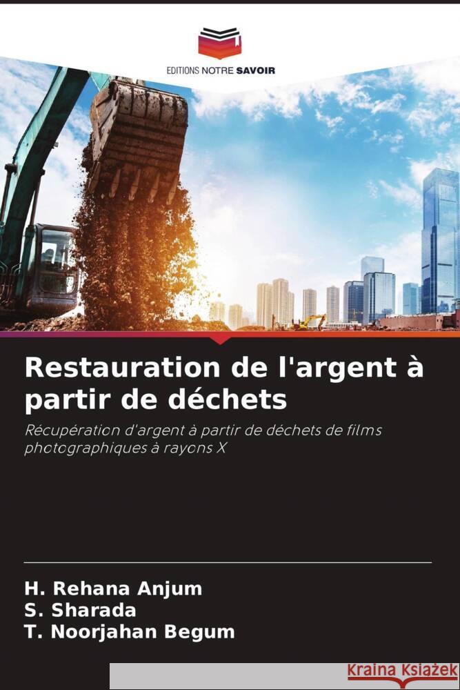 Restauration de l'argent a partir de dechets H Rehana Anjum S Sharada T Noorjahan Begum 9786205975053