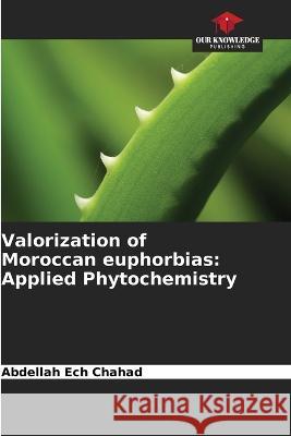 Valorization of Moroccan euphorbias: Applied Phytochemistry Abdellah Ech Chahad   9786205975268