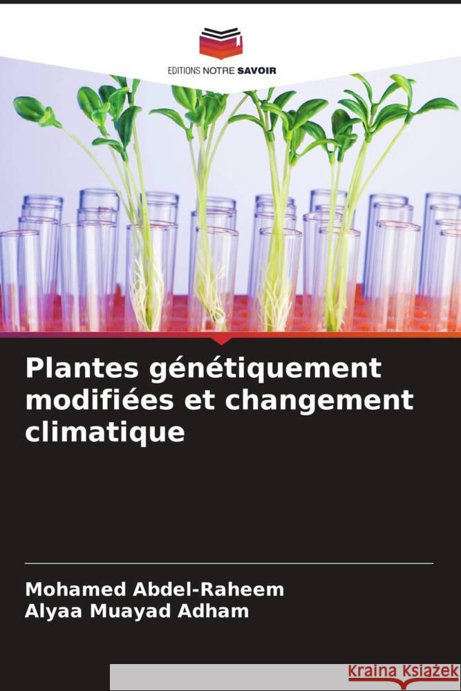 Plantes genetiquement modifiees et changement climatique Mohamed Abdel-Raheem Alyaa Muayad Adham  9786205975381 Editions Notre Savoir