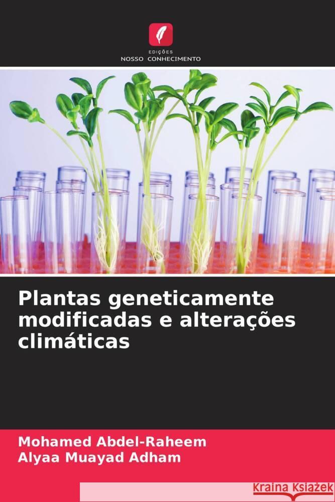 Plantas geneticamente modificadas e alteracoes climaticas Mohamed Abdel-Raheem Alyaa Muayad Adham  9786205975404 Edicoes Nosso Conhecimento