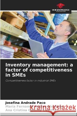 Inventory management: a factor of competitiveness in SMEs Josefina Andrade Paco Maria Fernanda Robles Montano Ana Cristina Oshima Castillo 9786205975565 Our Knowledge Publishing