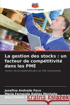 La gestion des stocks: un facteur de competitivite dans les PME Josefina Andrade Paco Maria Fernanda Robles Montano Ana Cristina Oshima Castillo 9786205975572 Editions Notre Savoir