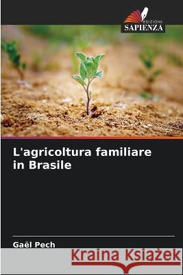 L'agricoltura familiare in Brasile Gael Pech   9786205976128 Edizioni Sapienza