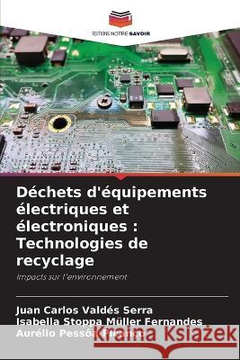 Dechets d'equipements electriques et electroniques: Technologies de recyclage Juan Carlos Valdes Serra Isabella Stoppa Muller Fernandes Aurelio Pessoa Picanco 9786205976302 Editions Notre Savoir