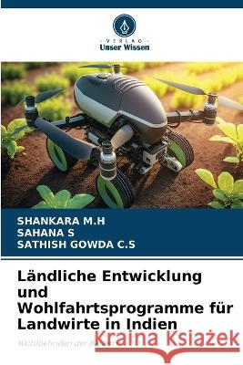 Landliche Entwicklung und Wohlfahrtsprogramme fur Landwirte in Indien Shankara M H Sahana S Sathish Gowda C S 9786205976685