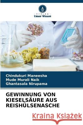 Gewinnung Von Kieselsaure Aus Reishulsenasche Chindukuri Maneesha Mude Murali Naik Ghantasala Nirupama 9786205976876