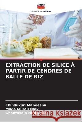 Extraction de Silice A Partir de Cendres de Balle de Riz Chindukuri Maneesha Mude Murali Naik Ghantasala Nirupama 9786205976890 Editions Notre Savoir