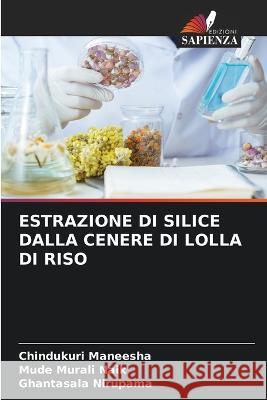 Estrazione Di Silice Dalla Cenere Di Lolla Di Riso Chindukuri Maneesha Mude Murali Naik Ghantasala Nirupama 9786205976906 Edizioni Sapienza